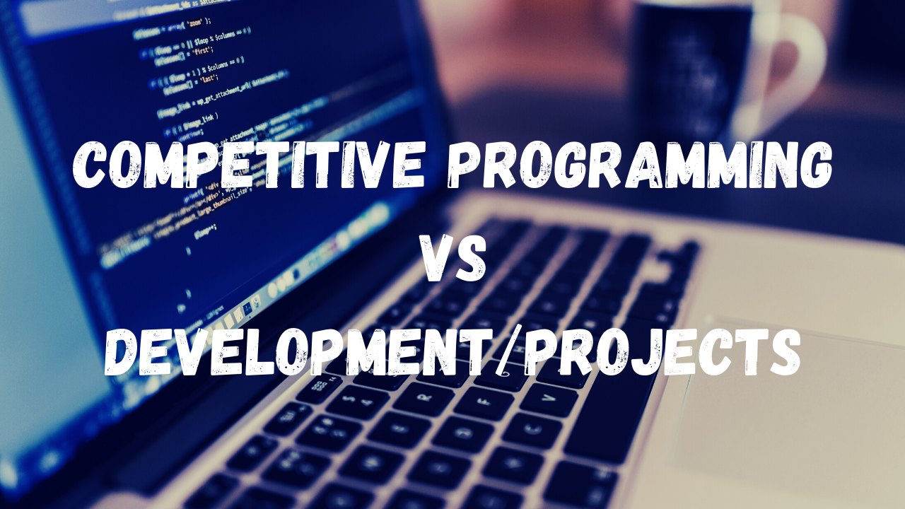 COMPETITVE PROGRAMMING VS DEVELOPMENT/PROJECTS